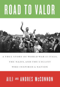 Road to Valor: A True Story of WWII Italy, the Nazis, and the Cyclist Who Inspired a Nation