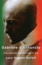 Gabriele d'Annunzio: Poet Seducer, and Preacher of War