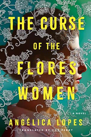 The cover to The Curse of the Flores Women: A Novel by Angélica Lopes