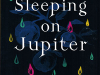 The cover to Sleeping on Jupiter by Anuradha Roy